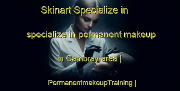 Skinart Specialize in specialize in permanent makeup in Cambray area | PermanentmakeupTraining | PermanentmakeupClasses | SkinartTraining-Canada